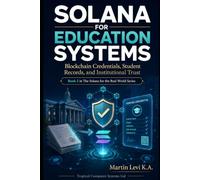 SOLANA FOR EDUCATION SYSTEMS: Blockchain Credentials, Student Records and Institutional Trust (Solana for the Real World)