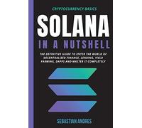Solana in a Nutshell: The definitive guide to enter the world of decentralized finance, Lending, Yield Farming, Dapps and master it completely