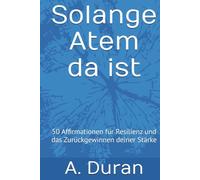 Solange Atem da ist: 50 Affirmationen für Resilienz und das Zurückgewinnen deiner Stärke