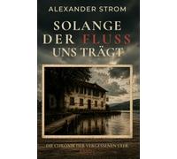 Solange der Fluss uns trägt (Die Chronik der vergessenen Ufer)