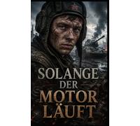 Solange der Motor läuft: Ein historischer Roman über Liebe, Überleben und Heimkehr an der Ostfront 1941-1945 (Frontlinien des Schicksals)