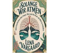 Solange wir atmen: Acht Geschichten über Angst, Wut und die Kraft, die Welt zu verändern