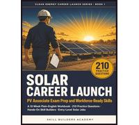 Solar Career Launch: PV Associate Exam Prep and Workforce-Ready Skills: A 12-Week Plain-English Workbook with 210 Practice Questions, Hands-On Skill ... Step-by-Step Plan for Entry-Level Solar Jobs