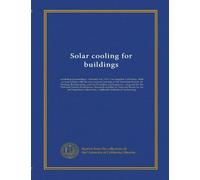 Solar cooling for buildings: workshop proceedings : February 6-8, 1974, Los Angeles, California : held in conjunction with the semi-annual meeting of ... for the National Science Foundation,...