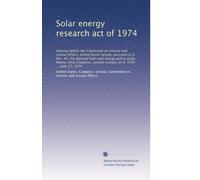 Solar energy research act of 1974: Hearing before the Committee on Interior and Insular Affairs, United States Senate, pursuant to S. Res. 45, the ... second session, on S. 3234 ... June 27, 1974