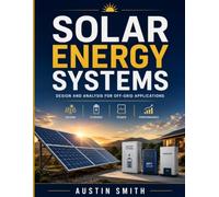 SOLAR ENERGY SYSTEMS HANDBOOK: Design and Analysis for Off-Grid Applications with Photovoltaic Sizing Methods and Performance Evaluation