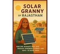 Solar Granny of Rajasthan: How One Woman’s Mini-Grid Brought Renewable Power-and Hope-to Rural India