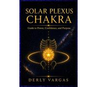 SOLAR PLEXUS CHAKRA: Guide to Power, Confidence, and Purpose (Energetic Awakening)