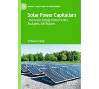 Solar Power Capitalism: How Green Energy Drains Bodies, Ecologies, and Futures (Energy, Climate and the Environment)