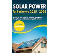 Solar Power for Beginners: A Step-by-Step Guide to Installing Solar Panels, Saving Money, and Reducing Energy Bills at Home.