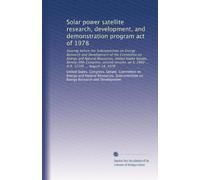 Solar power satellite research, development, and demonstration program act of 1978: Hearing before the Subcommittee on Energy Research and Development ... on S. 2860 ... H.R. 12505 ... August 14, 1978