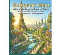 Solar Punk Cities: A Futuristic Coloring Book for Adults: 40 Regenerative Eco Cityscapes Inspired by Global Landmarks & Sustainable Design (Solar Punk Journey Series)