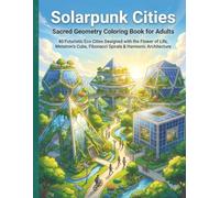 Solar Punk Sacred Geometry Cities: A Coloring Book for Adults: 40 Futuristic Eco Cityscapes Inspired by the Seed of Life, Vesica Piscis, Sri Yantra, ... Architecture (Solar Punk Journey Series)
