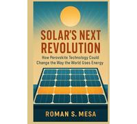SOLAR’S NEXT REVOLUTION: How Perovskite Technology Could Change the Way the World Uses Energy