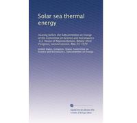 Solar sea thermal energy: Hearing before the Subcommittee on Energy of the Committee on Science and Astronautics, U.S. House of Representatives, Ninety-third Congress, second session, May 23, 1974