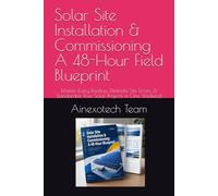Solar Site Installation & Commissioning A 48-Hour Field Blueprint: Master Every Rooftop, Eliminate Site Errors, & Standardize Your Solar Projects in One Weekend.