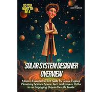 Solar System Designer Overview: Master Essential STEM Skills for Teens Explore Planetary Science Space Tech and Career Paths in an Engaging Day-in-the-Life Guide (Life Skills for Teens)
