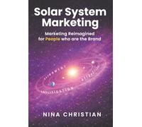 Solar System Marketing: Marketing Reimagined for People who are the Brand