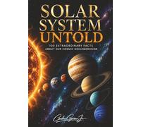 Solar System Untold: 100 Rare and Astonishing Facts About the Planets, Moons, Cosmic and Mysteries of Our Solar System | 6x9 | 205 pages | Gift | Book