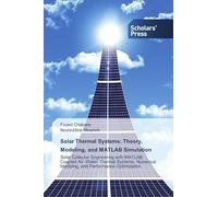 Solar Thermal Systems: Theory, Modeling, and MATLAB Simulation: Solar Collector Engineering with MATLAB: Coupled Air-Water Thermal Systems, Numerical Modeling, and Performance Optimization