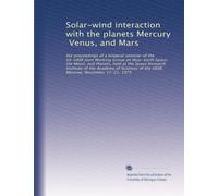 Solar-wind interaction with the planets Mercury, Venus, and Mars: the proceedings of a bilateral seminar of the US-USSR Joint Working Group on ... of the USSR, Moscow, November 17-21, 1975