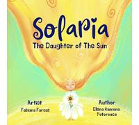 Solaria, the Daughter of the Sun A Heartwarming Tale of Emotions & Authenticity: A family storybook about emotional intelligence, empathy, and inner ... bedtime reading and parent child reflection