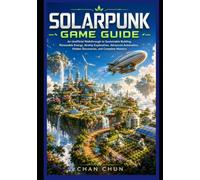 Solarpunk Game Guide: An Unofficial Walkthrough to Sustainable Building, Renewable Energy, Airship Exploration, Advanced Automation, Hidden Discoveries, and Complete Mastery
