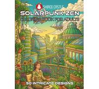 Solarpunk Zen Coloring Book For Adults 50 Intricate Designs | Mindfulness and Hopeful Relaxation | Detailed Illustrations of Sustainable Cities, ... Guardians for Teens | One-Sided Pages