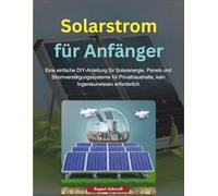 Solarstrom für Anfänger: Eine einfache DIY-Anleitung für Solarenergie, Panels und Stromversorgungssysteme für Privathaushalte, kein Ingenieurwissen erforderlich
