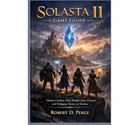 Solasta II Game Guide: Master Combat, Party Builds, Story Choices, and Endgame Tactics in Neokos