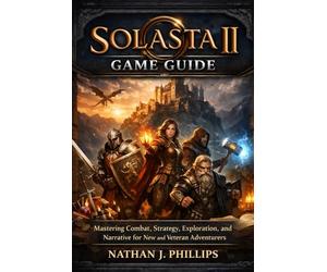 Solasta II: Game Guide: Mastering Combat, Strategy, Exploration, and Narrative for New and Veteran Adventurers
