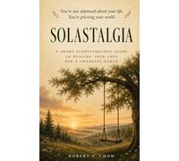 SOLASTALGIA: A Short Ecopsychology Guide to Healing Your Love for a Changing Earth: You’re not depressed about your life. You’re grieving your world.