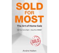 SOLD for MOST: The Art of Home Sale: A Practical Real Estate Guide to Sell Your Home as Top Home Sellers Do - Easy, Fast, and for MOST