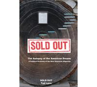 SOLD OUT: The Autopsy of the American Dream: A Political Economy of the New American Oligarchy