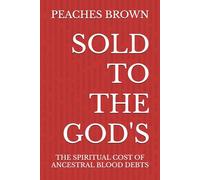 SOLD TO THE GOD'S: THE SPIRITUAL COST OF ANCESTRAL BLOOD DEBTS