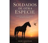 SOLDADOS DE OTRA ESPECIE - Las historias reales de los animales que fueron a la guerra