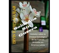 Soldados Sin Guerra: Debates sobre la Utilidad Estratégica de las Fuerzas Armadas en América Latina (Defensa y Seguridad Nacional)