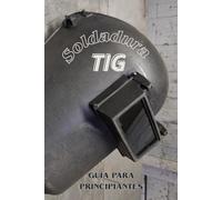 Soldadura TIG (guía para principiantes): Principios básicos de la soldadura TIG