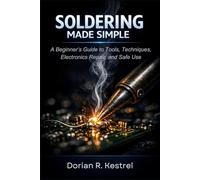 Soldering Made Simple: A Beginner’s Guide to Tools, Techniques, Electronics Repair, and Safe Use
