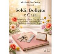 Soldi, Bollette e Casa: Vol. 3 - Vita in Ordine Senior - Guida pratica in Large Print per organizzare spese, bollette e manutenzioni di casa
