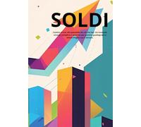 SOLDI: Cambia la tua vita partendo da ciò che hai. Un manuale umano, semplice e concreto per gestire, guadagnare e vivere meglio con il denaro.