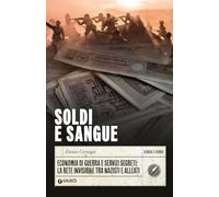 Soldi e sangue. Economia di guerra e servizi segreti: la rete invisibile tra nazisti e alleati (Storia e storie)