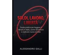 Soldi, lavoro, libertà: Guida pratica per leggere il denaro in Italia, uscire dal blocco e costruire nuove entrate