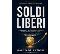 Soldi Liberi: La guida pratica per riprendere il controllo del tuo denaro, azzerare i debiti, risparmiare ogni mese e costruire la tua sicurezza finanziaria partendo da zero
