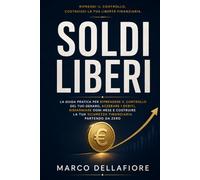 Soldi Liberi: La guida pratica per riprendere il controllo del tuo denaro, azzerare i debiti, risparmiare ogni mese e costruire la tua sicurezza finanziaria partendo da zero