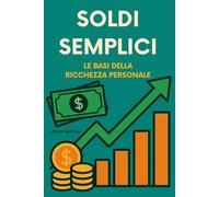 Soldi Semplici: le basi della ricchezza personale