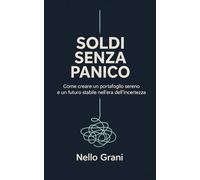 Soldi senza panico: Come creare un portafoglio sereno e un futuro stabile nell'era dell'incertezza