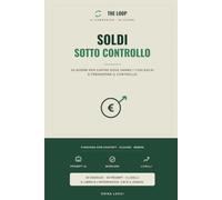 SOLDI SOTTO CONTROLLO: Il quaderno-gioco da fare con la tua AI · 30 giorni per capire dove vanno i tuoi soldi e prenderne il controllo (The Loop)