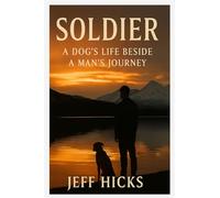 Soldier: A Dog's Life Beside a Man's Journey