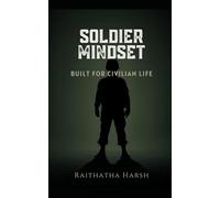 Soldier Mindset: Built for Civilian Life: How to Live with Military Discipline, Mental Toughness, and Purpose - Without Ever Wearing a Uniform (Grow More)